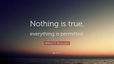 William S Burroughs Quote Nothing Is True Everything Is Permitted