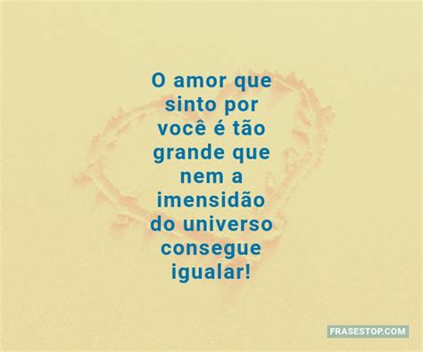 O Amor Que Sinto Por Você é Tão Grande Que Nem Frasestop