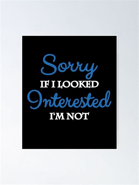 Sorry If I Looked Interested I M Not Poster By Trendydesigns Redbubble