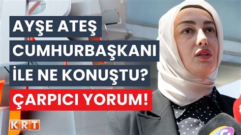 Ayşe Ateş Cumhurbaşkanı ile neler konuştu Nazif Okumuş tan çarpıcı