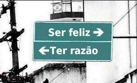 O Meu Mundo Ter razão ou ser feliz O que escolher