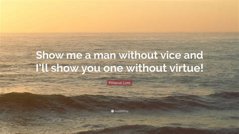 Pittacus Lore Quote Show Me A Man Without Vice And Ill Show You One