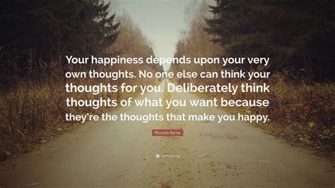 Rhonda Byrne Quote Your Happiness Depends Upon Your Very Own Thoughts