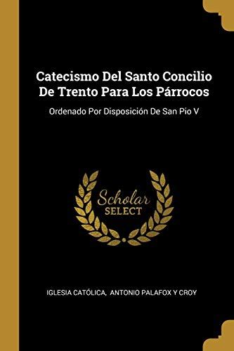 Catecismo Del Santo Concilio De Trento Para Los P Rrocos Ordenado Por