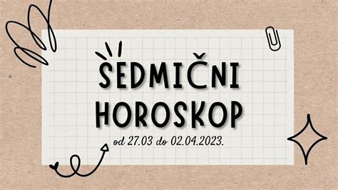 Sedmični Horoskop od 27 03 do 02 04 2023 Pred nama je sedmica