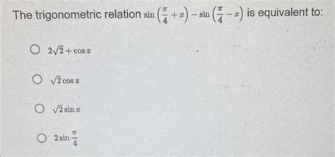 Solved The Trigonometric Relation Sin Pi 4 X Sin Pi 4 Chegg