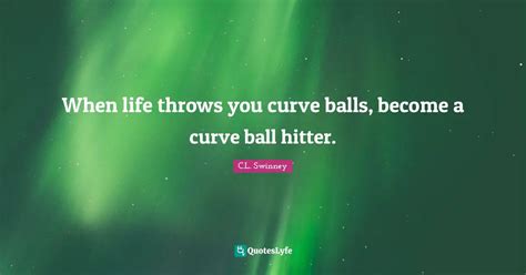 When Life Throws You Curve Balls Become A Curve Ball Hitter Quote