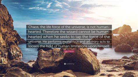 Peter J. Carroll Quote: “Chaos, the life force of the universe, is not
