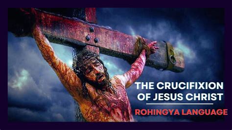 The Crucifixion Of Jesus Christ Rohingya Bible Messages Bible