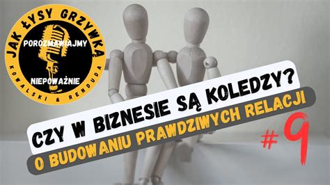 Czy W Biznesie S Koledzy O Budowaniu Prawdziwych Relacji Youtube