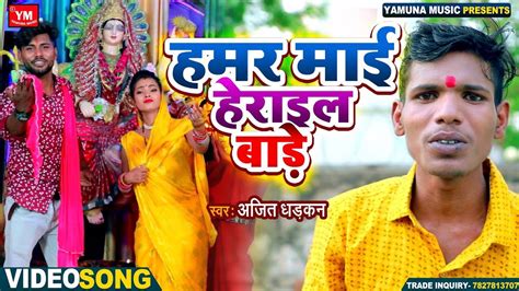 Ajit Dhadkan Watch Latest Bhojpuri Devotional Song Hamar Mai Herail