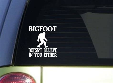 Bigfoot Doesn T Believe In You Either Vinyl Decal Sticker On Car Window