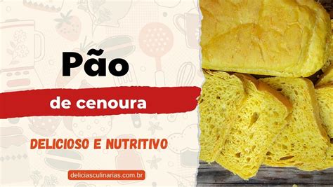 Pão de cenoura delicioso e nutritivo Delícias Culinárias