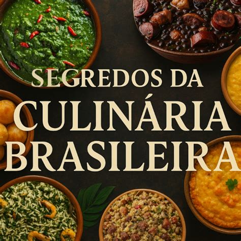 Os Segredos Da Culinria Brasileira A Jornada Pelo Sabor E Pela Histria