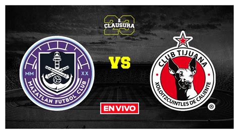 Mazatl N Vs Tijuana Liga Mx En Vivo Jornada Clausura