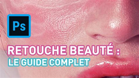 RETOUCHE BEAUTÉ LE GUIDE COMPLET Retouche peau modelage visage