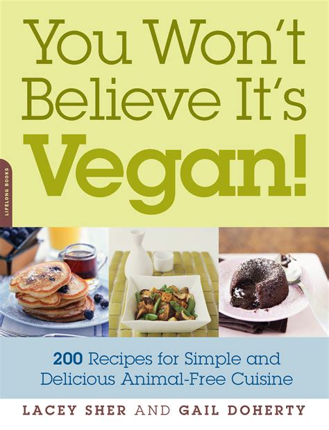 You Won' t Believe It' s Vegan!: 200 Recipes for Simple and Delicious