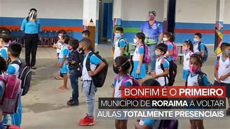 Primeiro A Voltar Aulas Totalmente Presenciais Em Roraima Bonfim Tem