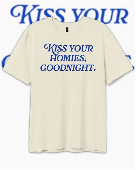 Kiss Your Homies Goodnight T Shirt Etsy