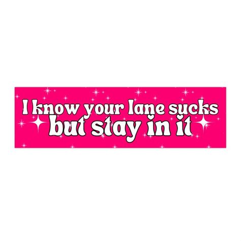 I Know Your Lane Sucks But Stay In It Bumper Sticker Girly Funny Car