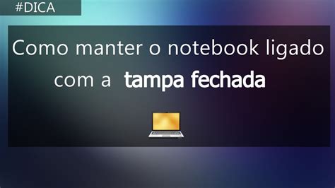 Como Manter O Notebook Ligado A Tampa Fechada Youtube