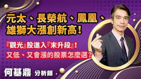 20230216【元太、長榮航、鳳凰、雄獅大漲創新高！『觀光』股進入『末升段』！又低、又會漲的股票怎麼選？】股市航海王 何基鼎分析師