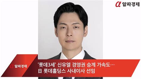 ‘롯데3세 신유열 경영권 승계 가속도日 롯데홀딩스 사내이사 선임