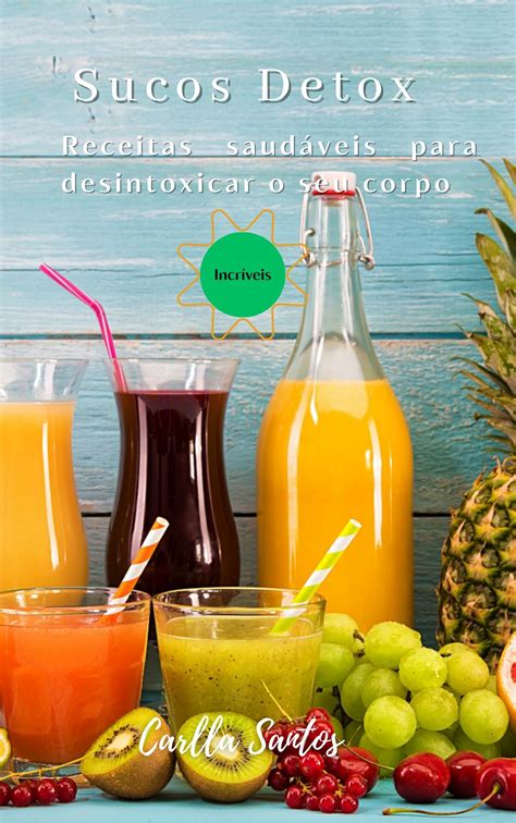 Sucos Detox Receitas Para Desintoxicar O Seu Corpo