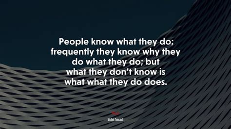 People Know What They Do Frequently They Know Why They Do What They Do