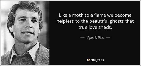 Ryan O'Neal quote: Like a moth to a flame we become helpless to...