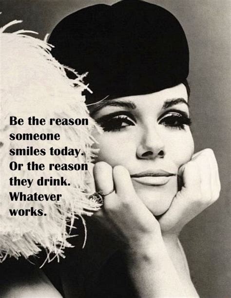 Be The Reason Someone Smiles Today Or The Reason They Drink Whatever