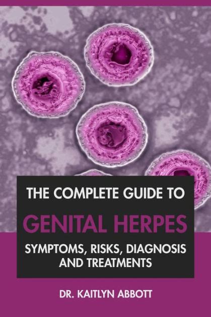 The Complete Guide To Genital Herpes Symptoms Risks Diagnosis And Treatments By Dr Kaitlyn