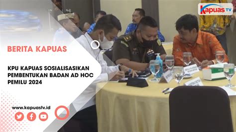 Kpu Kapuas Sosialisasikan Pembentukan Badan Ad Hoc Pemilu 2024 Youtube