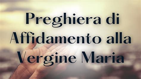 Preghiera Di Affidamento Alla Vergine Maria Dio Nel Cuore Youtube