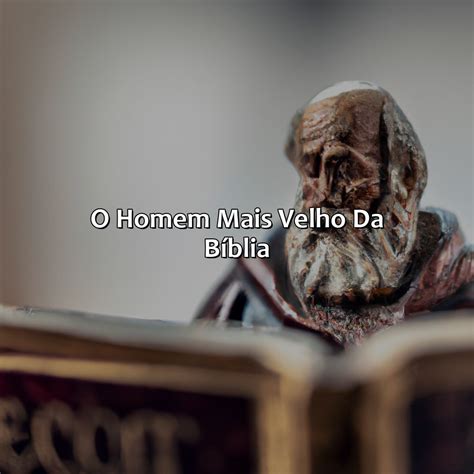 O Homem Que Viveu Mais Tempo Na Bíblia - Bíblia da Bíblia