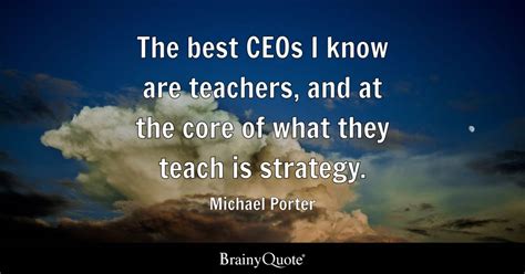 Michael Porter - The best CEOs I know are teachers, and at...