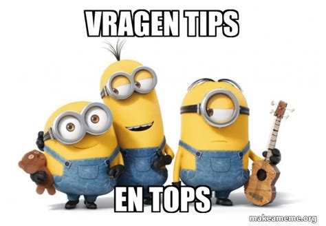 Vragen Tips En Tops Minions Meme Generator