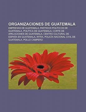 Libro Organizaciones De Guatemala Empresas De Guatemala Partidos Pol