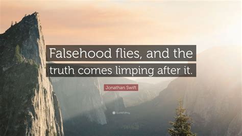 Jonathan Swift Quote Falsehood Flies And The Truth Comes Limping