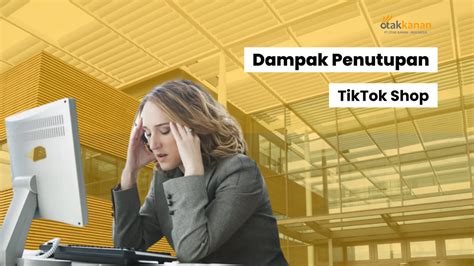 Tiktok Shop Negative Secret Dampak Dari Penutupannya