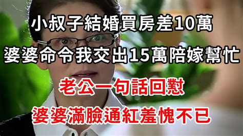 小叔子結婚買房差10萬，婆婆命令我交出15萬陪嫁幫忙，老公一句話回懟，婆婆滿臉通紅羞愧不已 柒妹有話說 Youtube