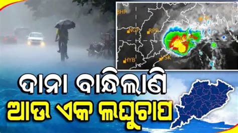 Odisha Weather Update ଦାନା ବାନ୍ଧିଲାଣି ଆଉ ଏକ ଲଘୁଚାପ ପ୍ରବଳ ବର୍ଷା କୁ