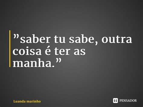 Saber Tu Sabe Outra Coisa é Ter Luanda Marinho Pensador