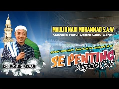 Ceramah Kh Musleh Adnan Se Penting Nyambih Colo Youtube