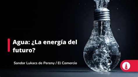 Agua La Energ A Del Futuro Conexi N Esan