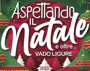 Vado Ligure Guida Ad Un Mese E Oltre Di Eventi Aspettando Natale