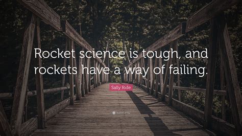 Sally Ride Quote Rocket Science Is Tough And Rockets Have A Way Of