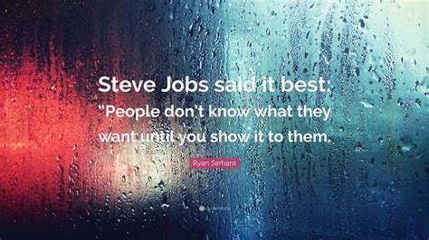 Ryan Serhant Quote Steve Jobs Said It Best People Dont Know What