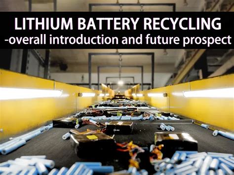 Lithium Battery Recycling Overall Introduction And Future Prospect