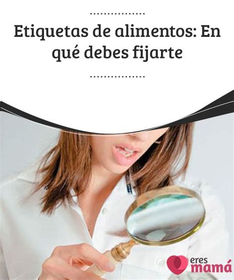 Etiquetas De Alimentos En Qu Debes Fijarte Alimentos Etiquetas De